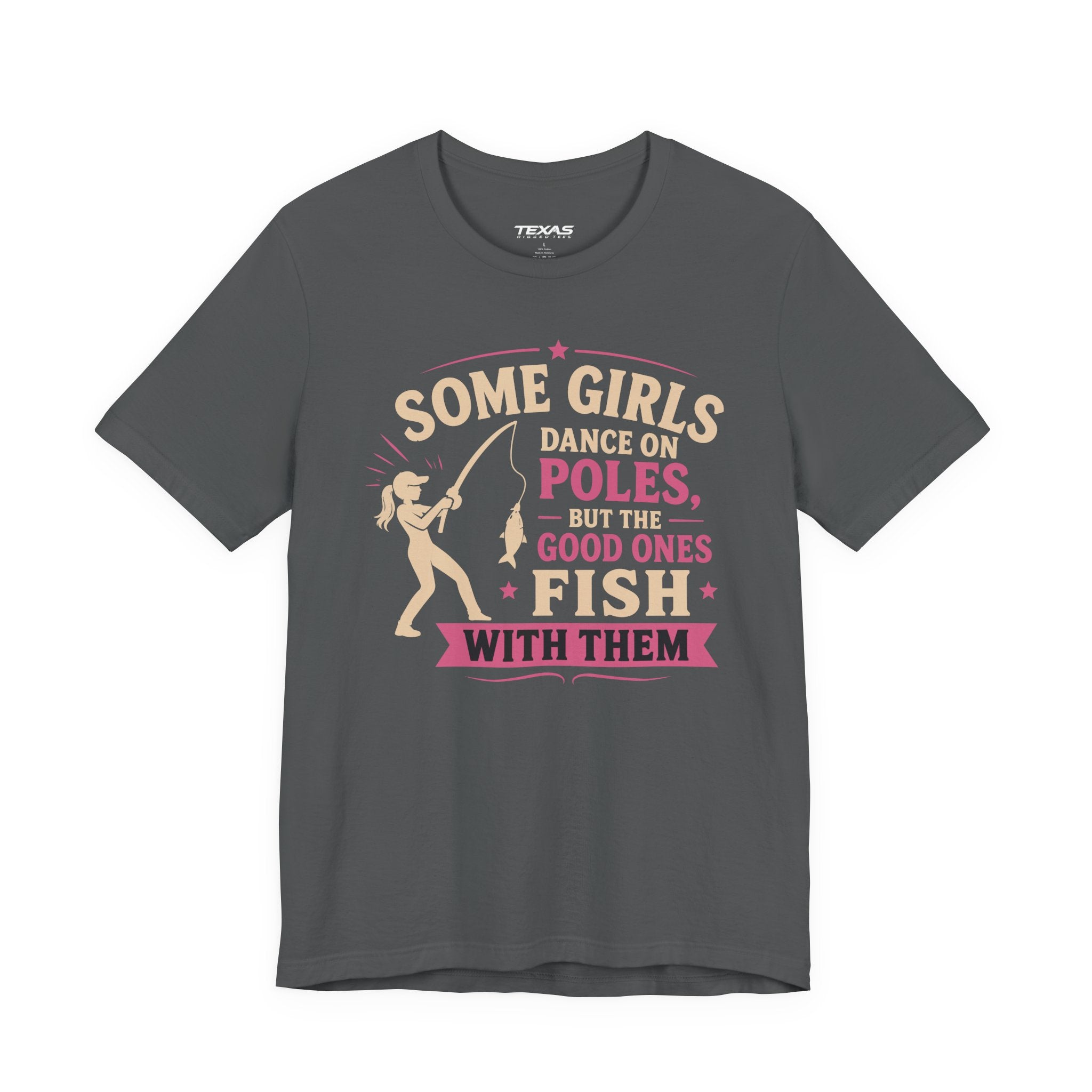 Some Girls Dance on Poles, but the Good Ones Fish with Them — Unisex Cotton Tee
