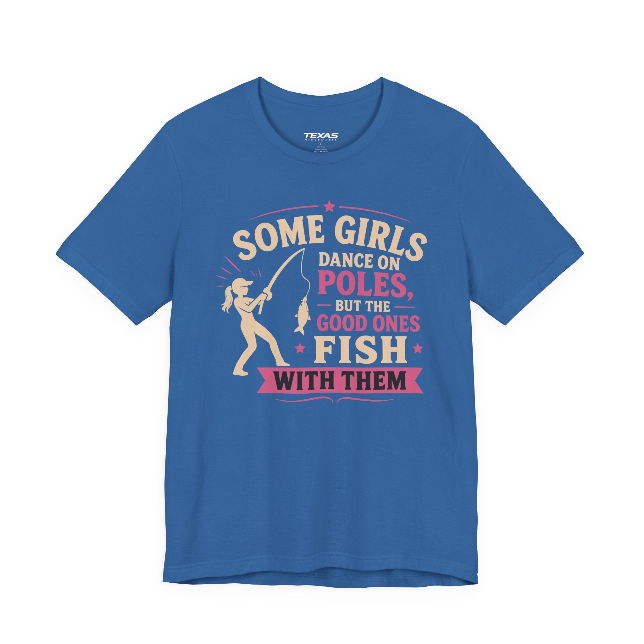 Some Girls Dance on Poles, but the Good Ones Fish with Them — Unisex Cotton Tee
