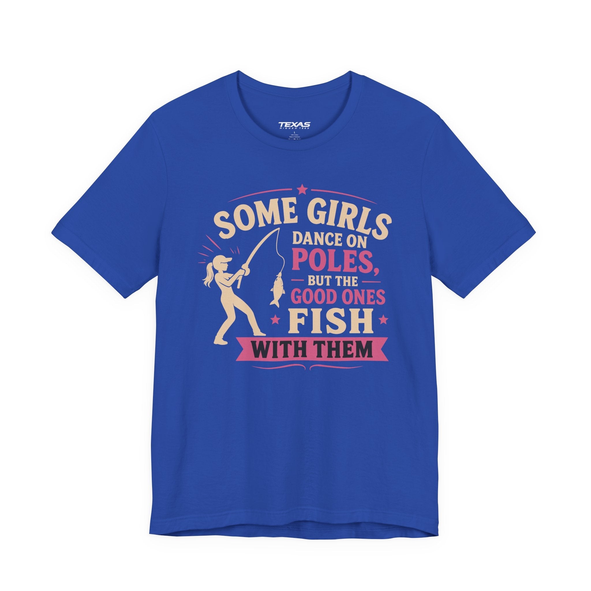 Some Girls Dance on Poles, but the Good Ones Fish with Them — Unisex Cotton Tee